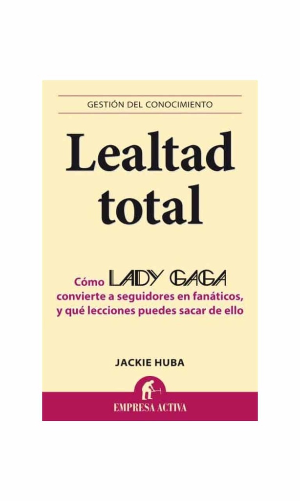 [9788496627802BOOK] Lealtad total. Cómo Lady Gaga convierte a seguidores en fanáticos